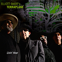 Elliott Sharp’s Terraplane - Livin’ Hear