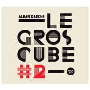 Alban Darche : Le Gros Cube #2
