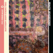 Ivo Perelman & Matthew Shipp String Trio : Armageddon Flower