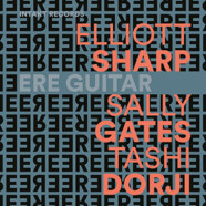 Elliott Sharp – Sally Gates – Tashi Dorji : Ere Guitar