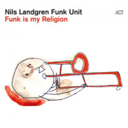 Nils Landgren Funk Unit : Funk Is My Religion