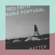 Fred Frith – Mariá Portugal : Matter