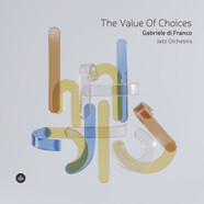 Gabriele di Franco Jazz Orchestra : The Value Of Choices