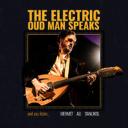 Mehmet Ali Sanlikol : The Electric Oud Man Speaks And You Listen…