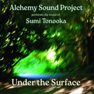 Alchemy Sound Project Performs the Music of Sumi Tonooka : Under the Surface
