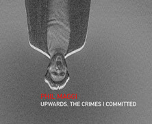 Phil Maggi : Upwards, the Crimes I Committed