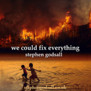 Stephen Godsall : We Could Fix Everything