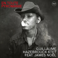 Guillaume Hazebrouck 6tet feat. James Noël : En toute pyromanie