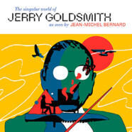 Jean-Michel Bernard: The Singular World of Jerry Goldsmith As Seen by Jean-Michel Bernard