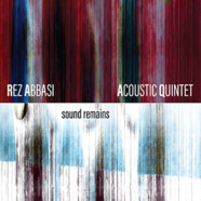 Rez Abbasi’s Acoustic Quintet : Sound Remains