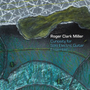 Roger Clark Miller : Curiosity For Solo Electric Guitar Ensemble
