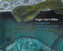 Roger Clark Miller : Curiosity For Solo Electric Guitar Ensemble